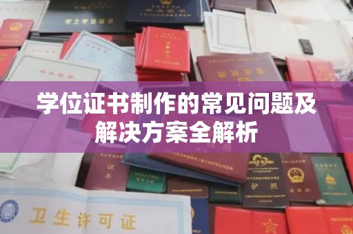 化州学位证书制作的常见问题及解决方案全解析